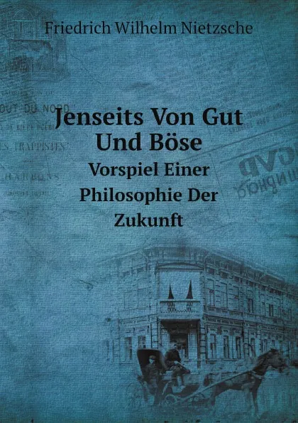 Обложка книги Jenseits Von Gut Und Bose. Vorspiel Einer Philosophie Der Zukunft, Ф. Ницше