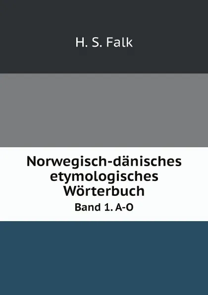 Обложка книги Norwegisch-danisches etymologisches Worterbuch. Band 1. A-O, H.S. Falk