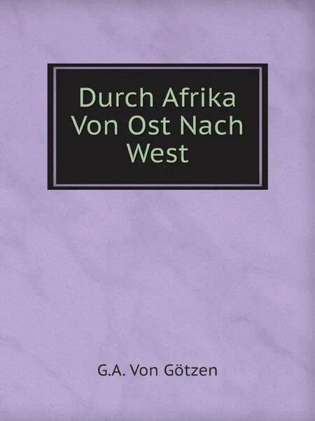 Обложка книги Durch Afrika Von Ost Nach West, G.A. Von Götzen