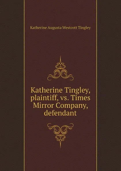 Обложка книги Katherine Tingley, plaintiff, vs. Times Mirror Company, defendant, Katherine Augusta Westcott Tingley