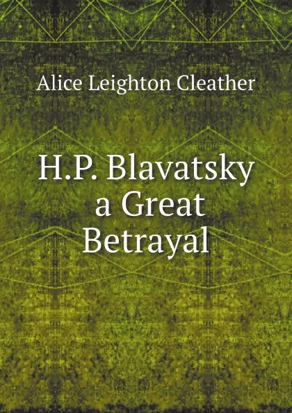 Обложка книги H.P. Blavatsky  a Great Betrayal, Alice Leighton Cleather