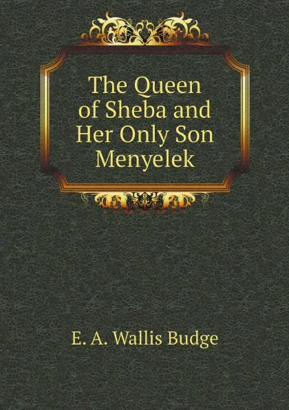 Обложка книги The Queen of Sheba and Her Only Son Menyelek, E. A. Wallis Budge