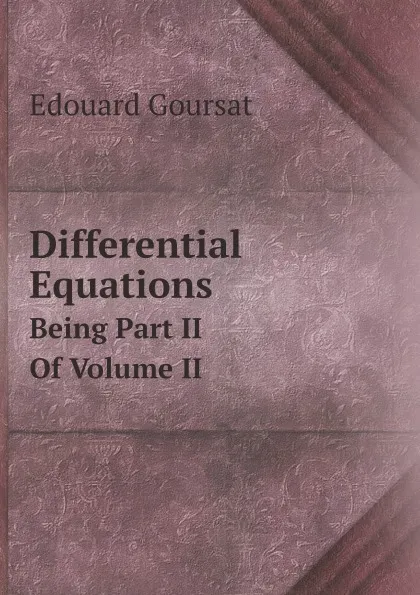 Обложка книги Differential Equations. Being Part II Of Volume II, Edouard Goursat