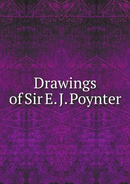 Обложка книги Drawings of Sir E. J. Poynter, M. l'abbé Trochon