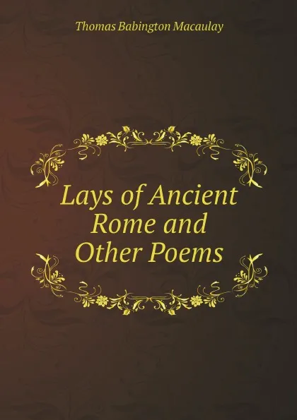 Обложка книги Lays of Ancient Rome and Other Poems, Thomas Babington Macaulay