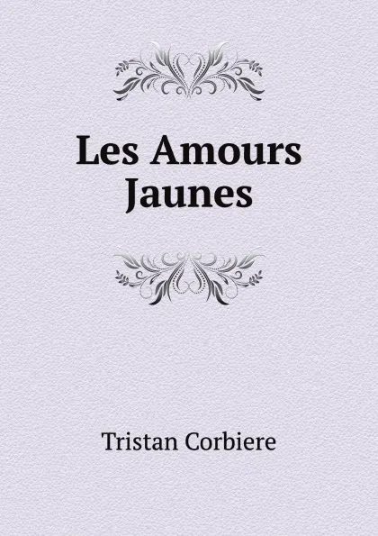 Обложка книги Les Amours Jaunes, T. Corbiere