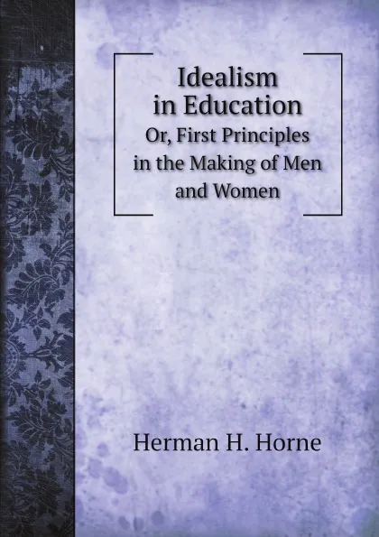 Обложка книги Idealism in Education. Or, First Principles in the Making of Men and Women, H.H. Harrell