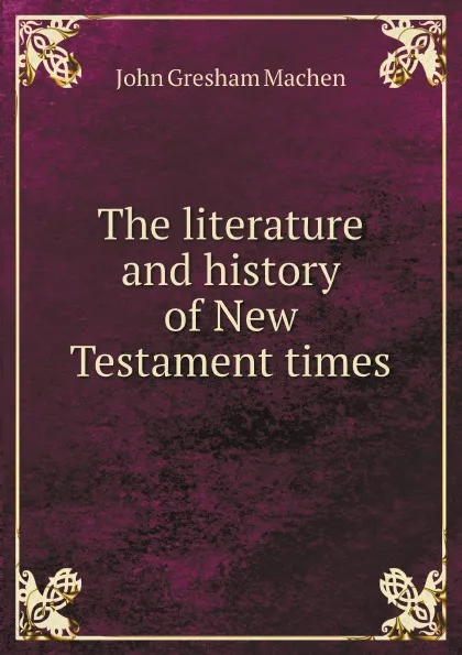 Обложка книги The literature and history of New Testament times, John Gresham Machen