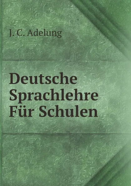 Обложка книги Deutsche Sprachlehre Fur Schulen, J.C. Adelung