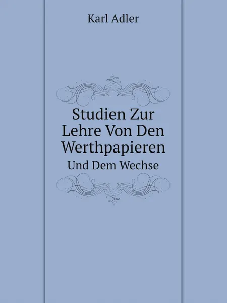 Обложка книги Studien Zur Lehre Von Den Werthpapieren. Und Dem Wechsel, Karl Adler