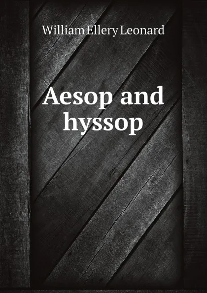 Обложка книги Aesop and hyssop, William Ellery Leonard