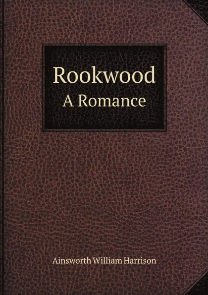 Обложка книги Rookwood. A Romance, W.H. Ainsworth