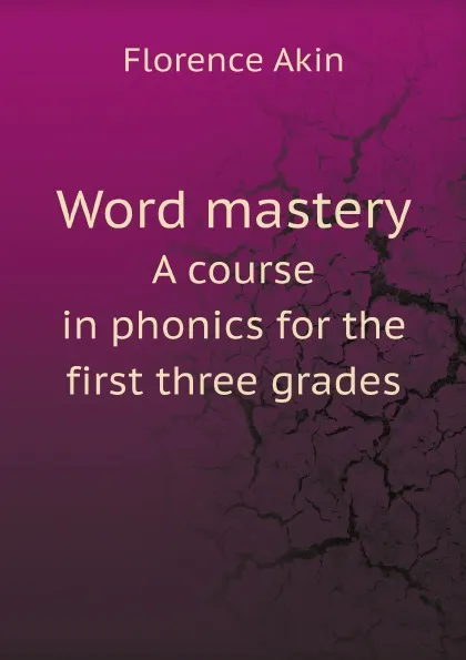 Обложка книги Word mastery. A course in phonics for the first three grades, Florence Akin