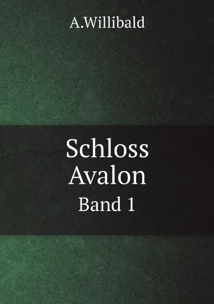 Обложка книги Schloss Avalon. Band 1, A.Willibald