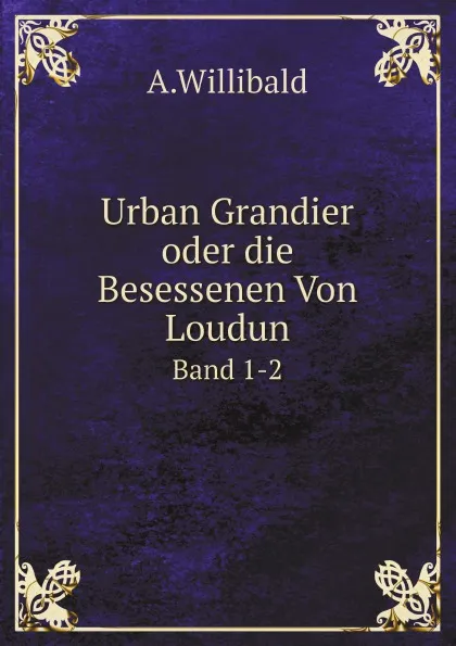 Обложка книги Urban Grandier oder die Besessenen Von Loudun. Band 1-2, A.Willibald