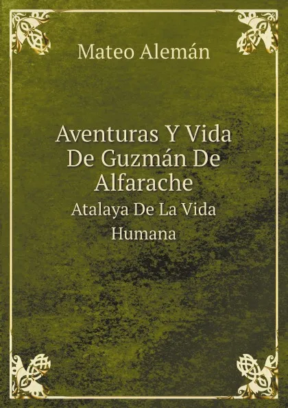 Обложка книги Aventuras Y Vida De Guzman De Alfarache. Atalaya De La Vida Humana, Mateo Alemán