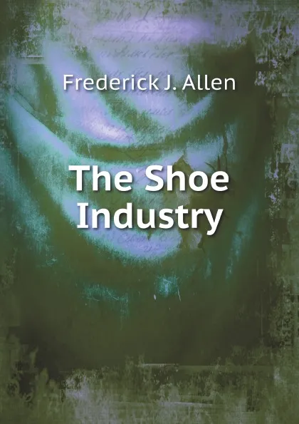 Обложка книги The Shoe Industry, F.J. Allen