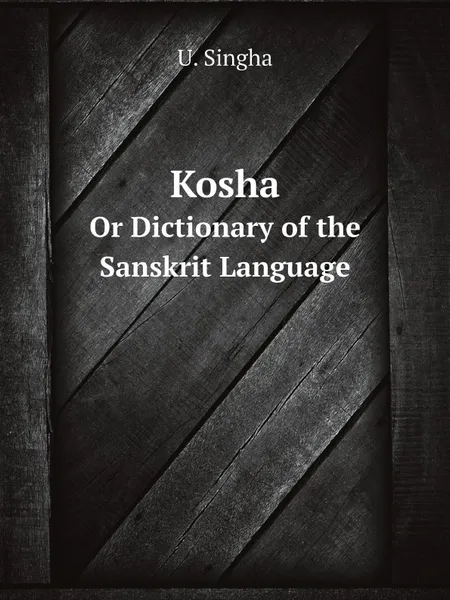 Обложка книги Kosha. Or Dictionary of the Sanskrit Language, U. Singha