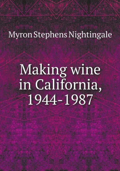 Обложка книги Making wine in California, 1944-1987, Myron Stephens Nightingale