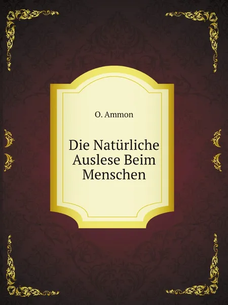 Обложка книги Die Naturliche Auslese Beim Menschen, O. Ammon