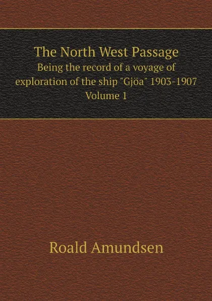 Обложка книги The North West Passage. Being the record of a voyage of exploration of the ship 