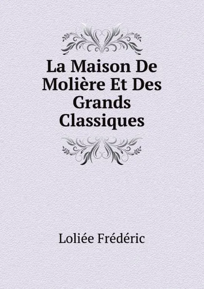 Обложка книги La Maison De Moliere Et Des Grands Classiques, Loliée Frédéric