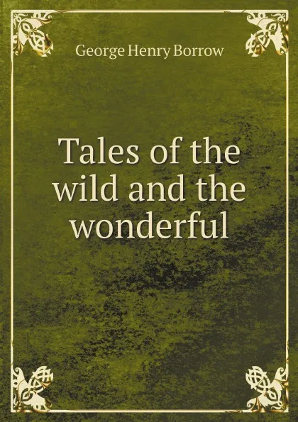 Обложка книги Tales of the wild and the wonderful, George Henry Borrow