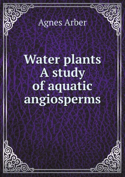 Обложка книги Water plants A study of aquatic angiosperms, Agnes Arber