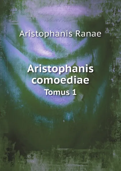 Обложка книги Aristophanis comoediae. Tomus 1, Aristophanis Ranae