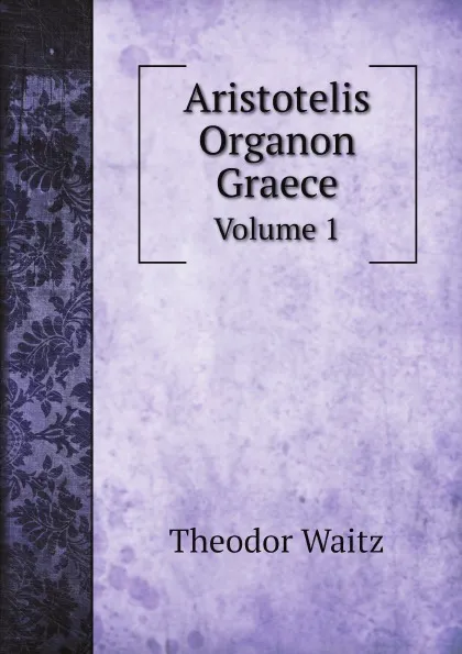 Обложка книги Aristotelis Organon Graece. Volume 1, Theodor Waitz