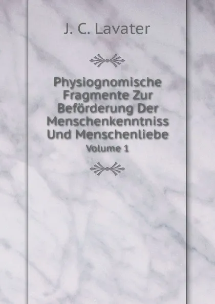 Обложка книги Physiognomische Fragmente Zur Beforderung Der Menschenkenntniss Und Menschenliebe. Volume 1, J.C. Lavater