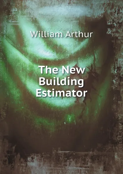 Обложка книги The New Building Estimator, William Arthur