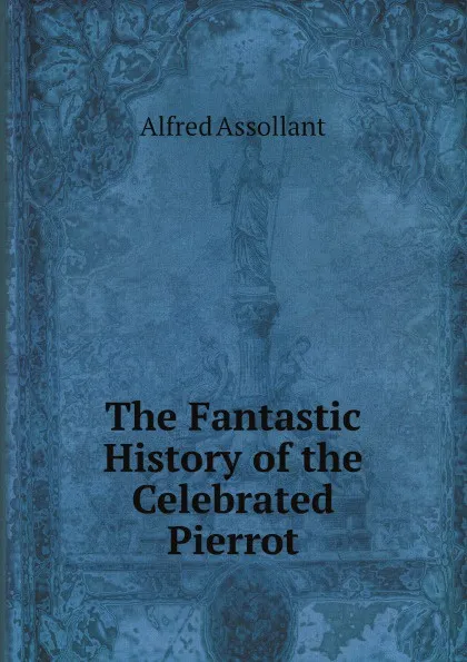 Обложка книги The Fantastic History of the Celebrated Pierrot, Jean Baptiste Alfred Assollant