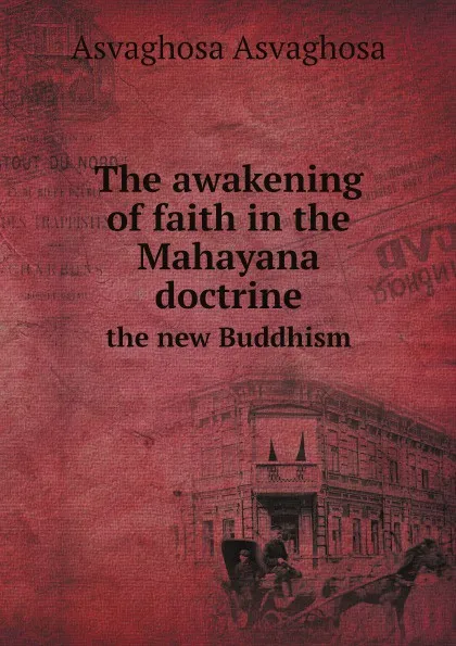 Обложка книги The awakening of faith in the Mahayana doctrine. the new Buddhism, Asvaghosa Asvaghosa