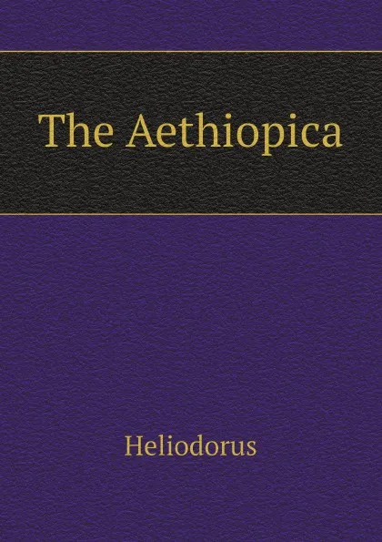 Обложка книги The Aethiopica, Heliodorus