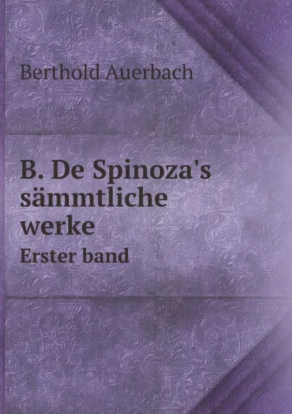 Обложка книги B. De Spinoza.s sammtliche werke. Erster band, B. Auerbach