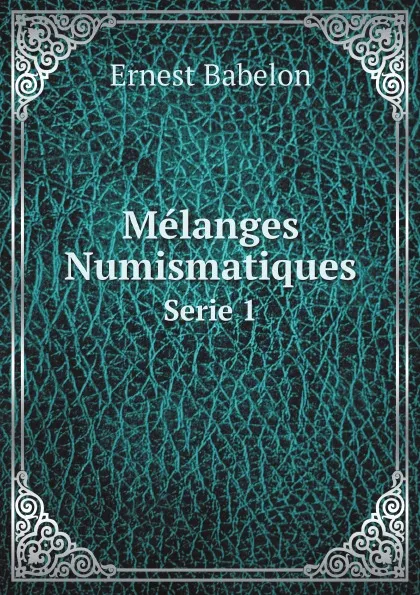 Обложка книги Melanges Numismatiques. Serie 1, Ernest Babelon