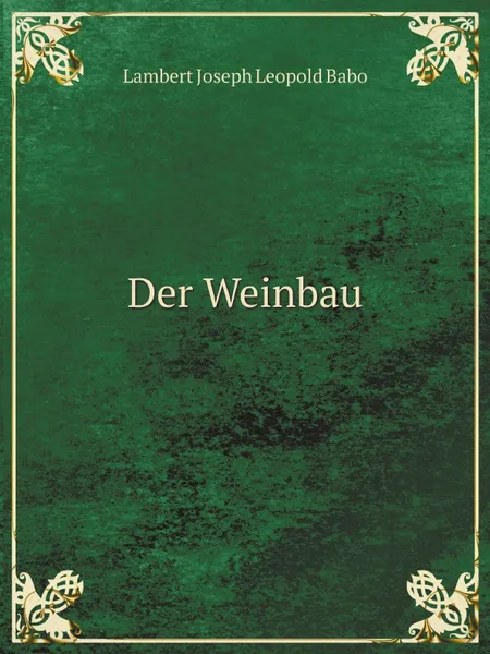 Обложка книги Der Weinbau, L.J.L. Babo