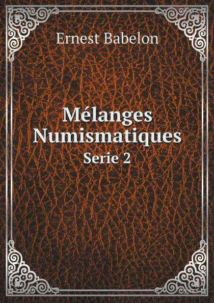 Обложка книги Melanges Numismatiques. Serie 2, Ernest Babelon