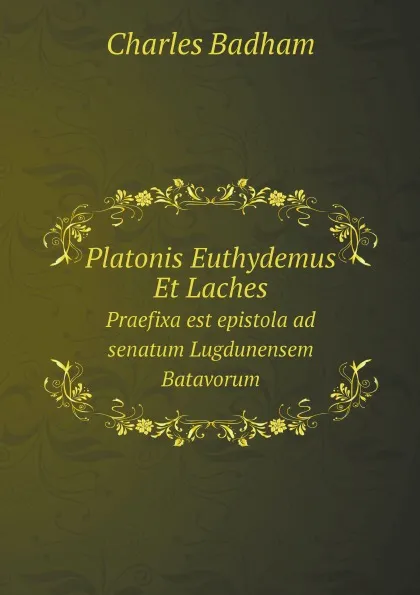 Обложка книги Platonis Euthydemus Et Laches. Praefixa est epistola ad senatum Lugdunensem Batavorum, Charles Badham