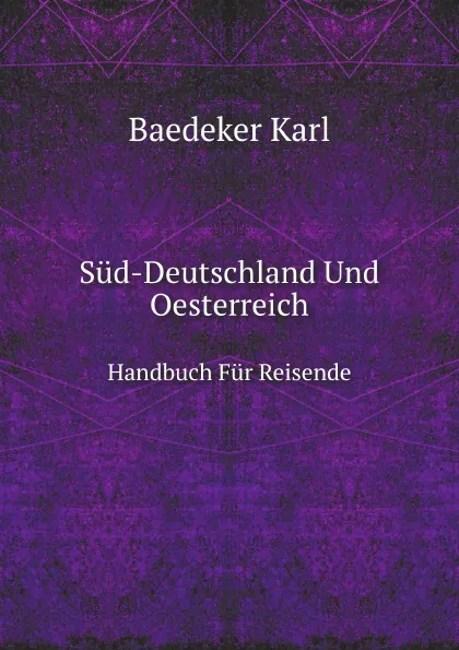 Обложка книги Sud-Deutschland Und Oesterreich. Handbuch Fur Reisende, K. Baedeker