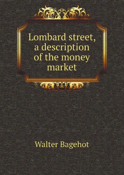 Обложка книги Lombard street, a description of the money market, Walter Bagehot