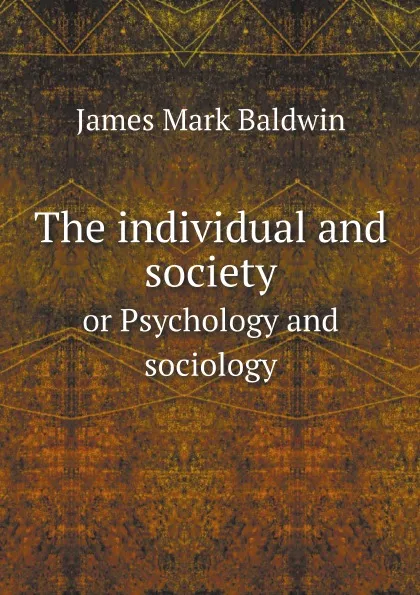 Обложка книги The individual and society. or Psychology and sociology, James Mark Baldwin