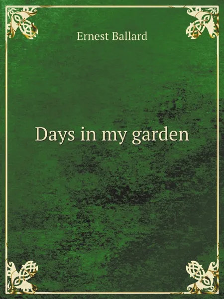 Обложка книги Days in my garden, Ernest Ballard
