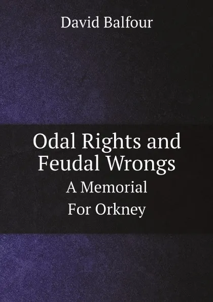 Обложка книги Odal Rights and Feudal Wrongs. A Memorial For Orkney, David Balfour