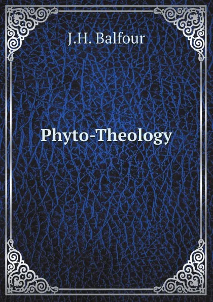 Обложка книги Phyto-Theology, J.H. Balfour