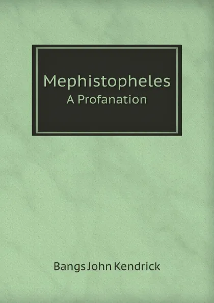 Обложка книги Mephistopheles. A Profanation, J.K. Bangs