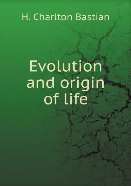 Обложка книги Evolution and origin of life, H Charlton Bastian