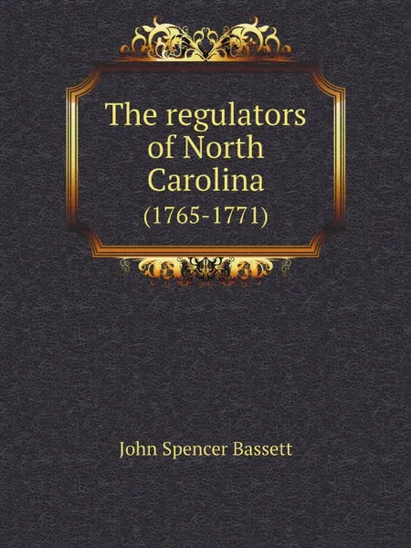 Обложка книги The regulators of North Carolina. (1765-1771), John Spencer Bassett