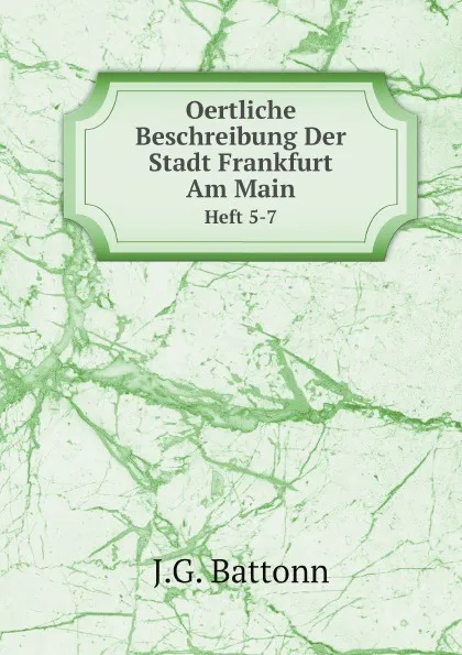 Обложка книги Oertliche Beschreibung Der Stadt Frankfurt Am Main. Heft 5-7, J.G. Battonn